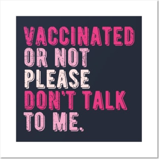 vaccinated or not, please don't talk to me. Funny Pro Vaccine Posters and Art